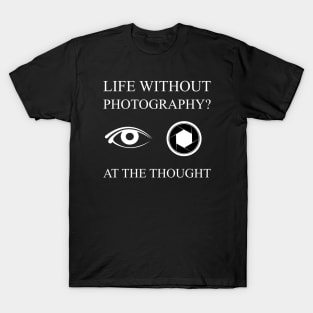Life Without Photography Eye Shutter at the Thought T-Shirt